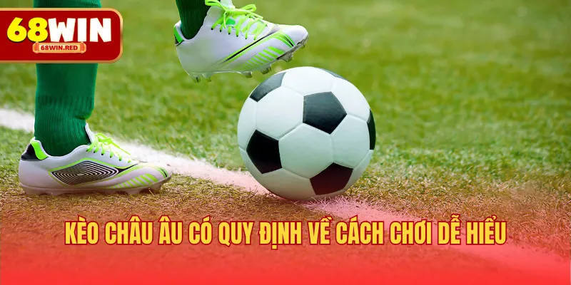 Kèo châu Âu có quy định về cách chơi dễ hiểu