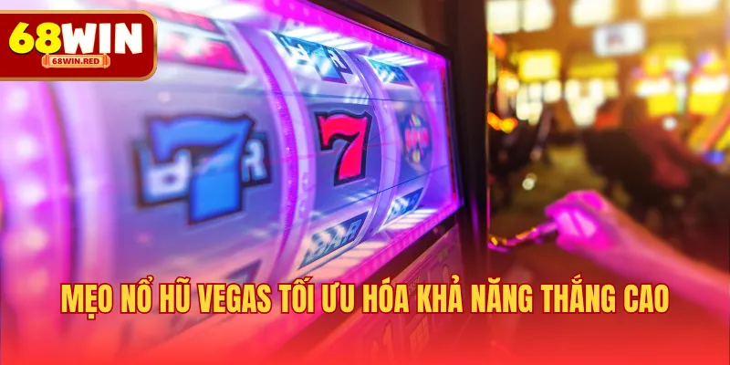 Mẹo nổ hũ Vegas tối ưu hóa khả năng thắng cao
