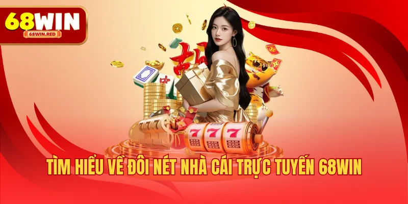 Tìm hiểu về đôi nét nhà cái trực tuyến 68WIN